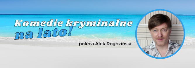 Blog - baner - Komedie kryminalne na lato poleca Alek Rogoziński!