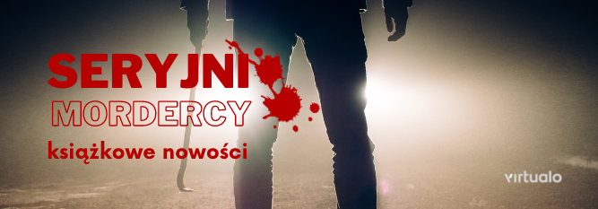 Blog - baner - 5 książek o seryjnych mordercach – przegląd nowości od Virtualo